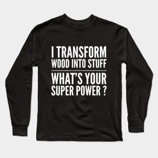 I TRANSFORM WOOD CARPENTER SUPER POWER Long Sleeve T-Shirt